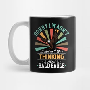 Bald eagle lovers Sorry I Wasn't Listening I Was Thinking About Bald eagle Mug